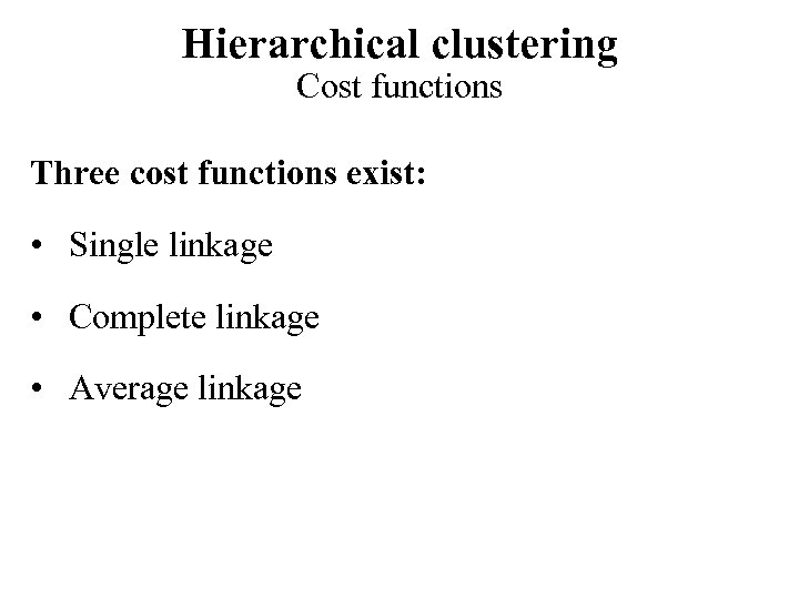 Hierarchical clustering Cost functions Three cost functions exist: • Single linkage • Complete linkage