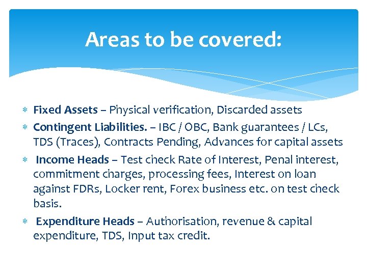 Areas to be covered: Fixed Assets – Physical verification, Discarded assets Contingent Liabilities. –