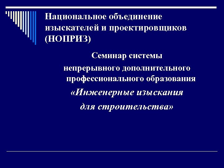 Национальное объединение изыскателей и проектировщиков (НОПРИЗ) Семинар системы непрерывного дополнительного профессионального образования «Инженерные изыскания