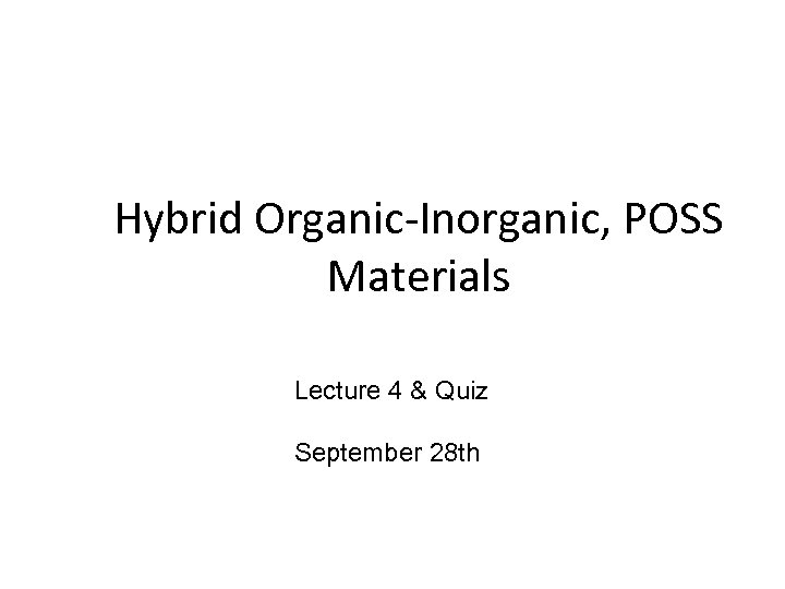 Hybrid Organic-Inorganic, POSS Materials Lecture 4 & Quiz September 28 th 