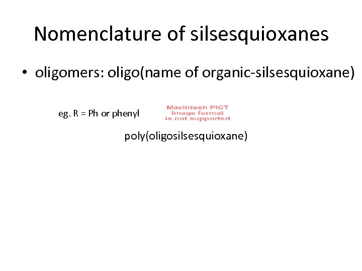 Nomenclature of silsesquioxanes • oligomers: oligo(name of organic-silsesquioxane) eg. R = Ph or phenyl