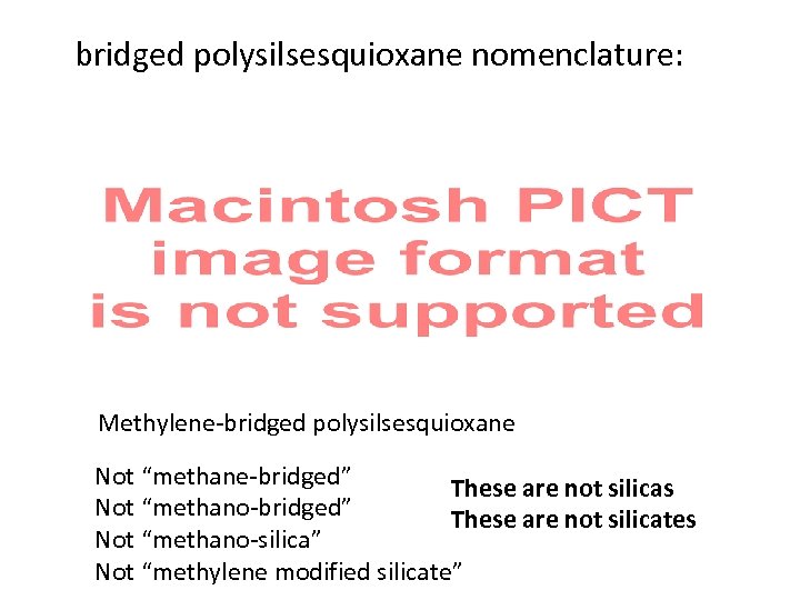 bridged polysilsesquioxane nomenclature: Methylene-bridged polysilsesquioxane Not “methane-bridged” These are not silicas Not “methano-bridged” These