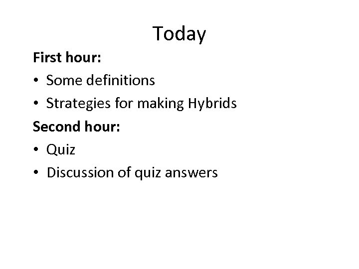 Today First hour: • Some definitions • Strategies for making Hybrids Second hour: •