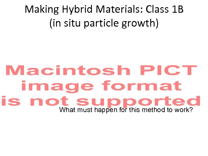 Making Hybrid Materials: Class 1 B (in situ particle growth) What must happen for