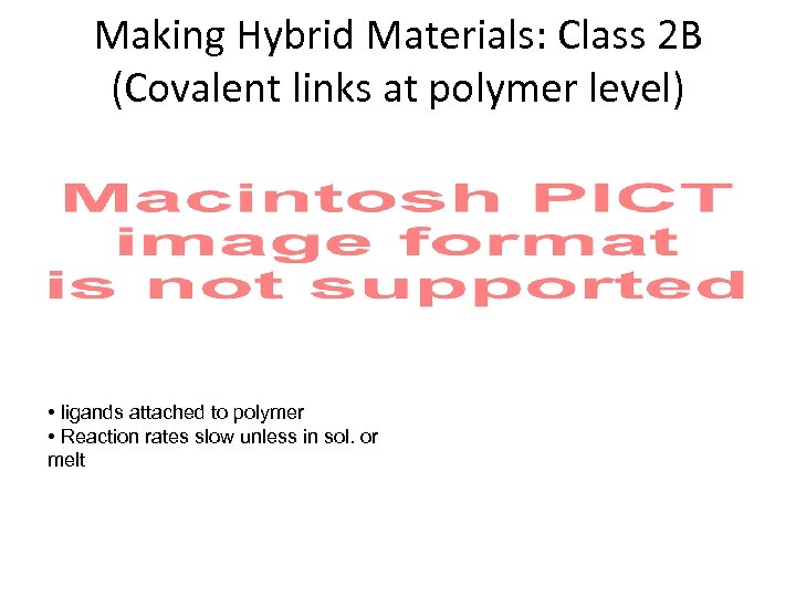 Making Hybrid Materials: Class 2 B (Covalent links at polymer level) • ligands attached