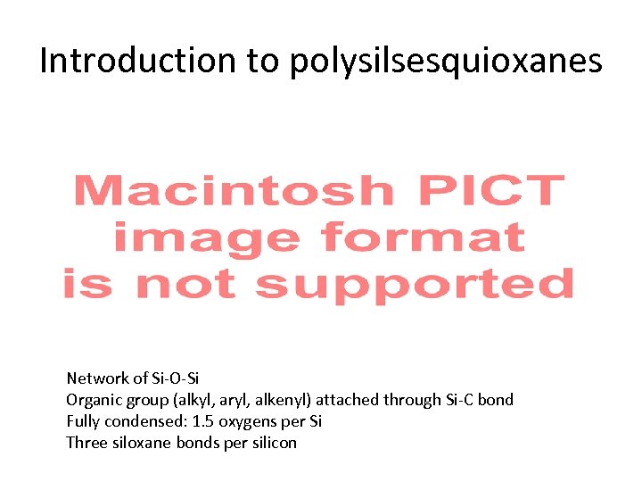 Introduction to polysilsesquioxanes Network of Si-O-Si Organic group (alkyl, aryl, alkenyl) attached through Si-C