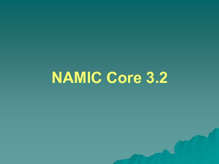 NAMIC Core 3. 2 