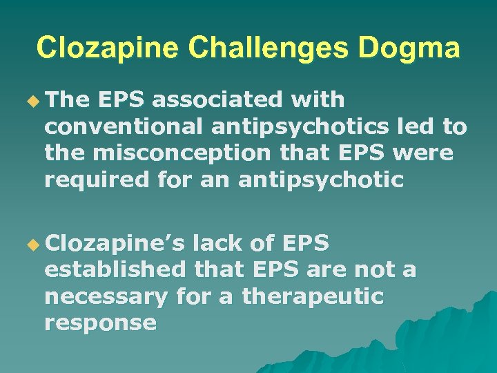 Clozapine Challenges Dogma u The EPS associated with conventional antipsychotics led to the misconception