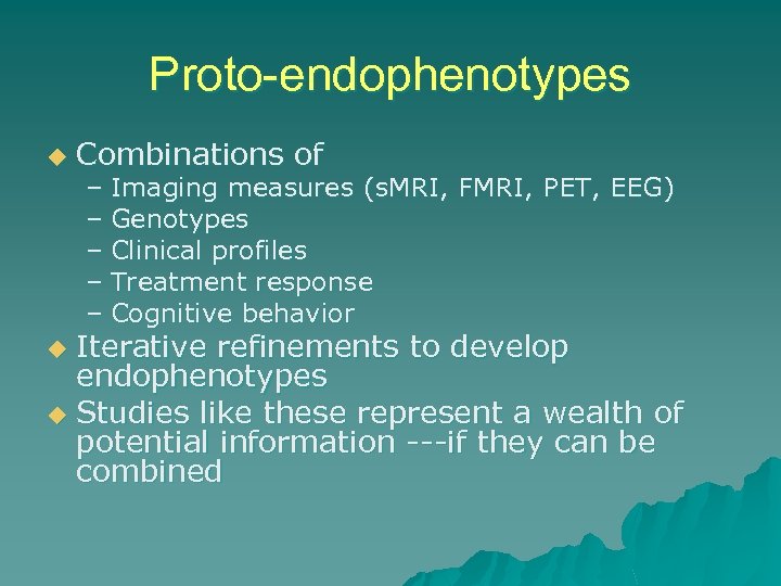 Proto-endophenotypes u Combinations of – Imaging measures (s. MRI, FMRI, PET, EEG) – Genotypes