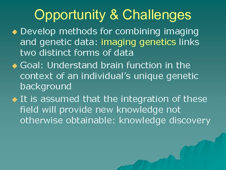 Opportunity & Challenges Develop methods for combining imaging and genetic data: imaging genetics links