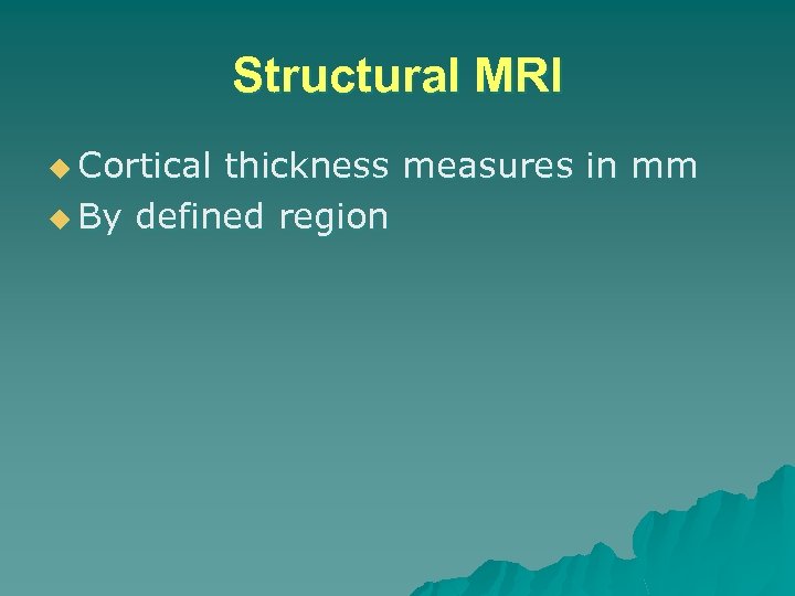 Structural MRI u Cortical thickness measures in mm u By defined region 