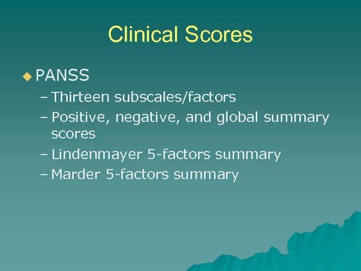 Clinical Scores u PANSS – Thirteen subscales/factors – Positive, negative, and global summary scores