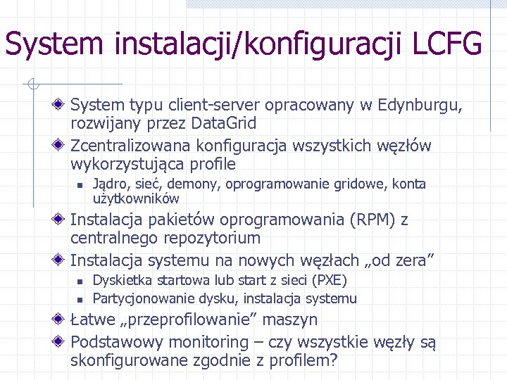 System instalacji/konfiguracji LCFG System typu client-server opracowany w Edynburgu, rozwijany przez Data. Grid Zcentralizowana