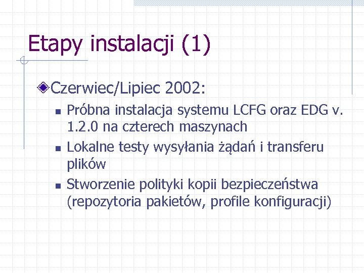 Etapy instalacji (1) Czerwiec/Lipiec 2002: n n n Próbna instalacja systemu LCFG oraz EDG