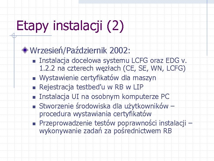 Etapy instalacji (2) Wrzesień/Październik 2002: n n n Instalacja docelowa systemu LCFG oraz EDG