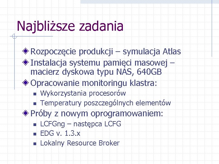 Najbliższe zadania Rozpoczęcie produkcji – symulacja Atlas Instalacja systemu pamięci masowej – macierz dyskowa