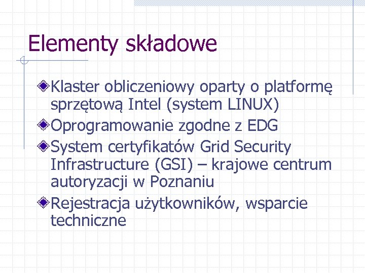 Elementy składowe Klaster obliczeniowy oparty o platformę sprzętową Intel (system LINUX) Oprogramowanie zgodne z