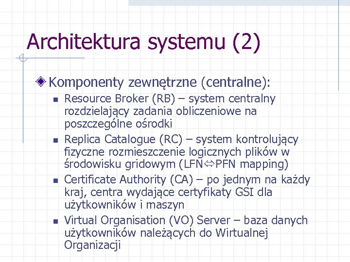 Architektura systemu (2) Komponenty zewnętrzne (centralne): n n Resource Broker (RB) – system centralny