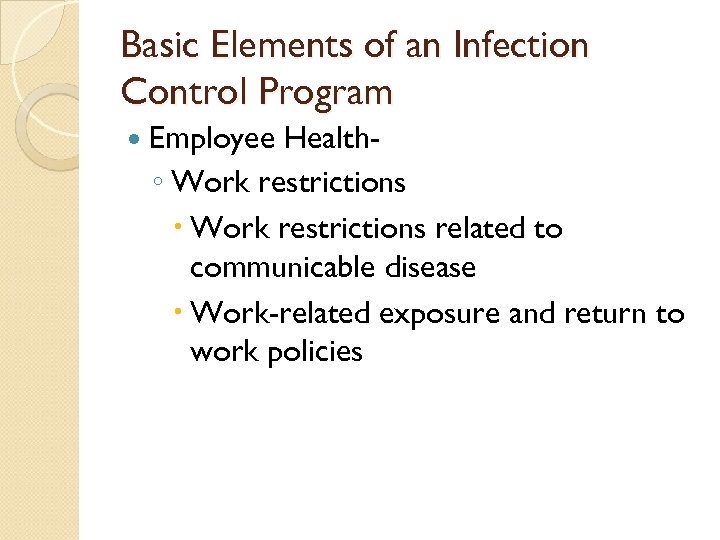 Basic Elements of an Infection Control Program Employee Health◦ Work restrictions related to communicable