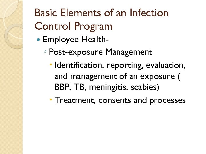 Basic Elements of an Infection Control Program Employee Health◦ Post-exposure Management Identification, reporting, evaluation,