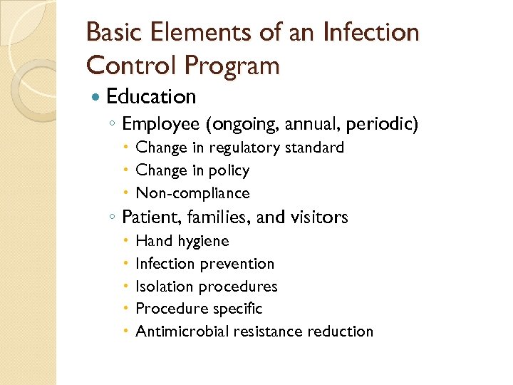 Basic Elements of an Infection Control Program Education ◦ Employee (ongoing, annual, periodic) Change