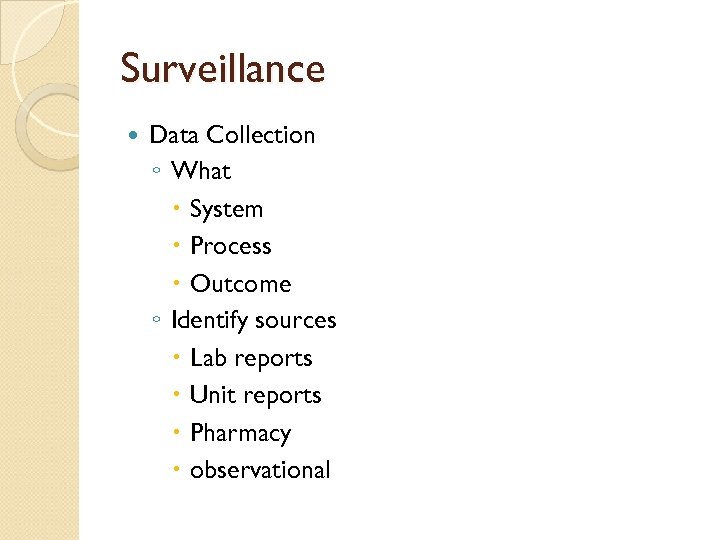 Surveillance Data Collection ◦ What System Process Outcome ◦ Identify sources Lab reports Unit