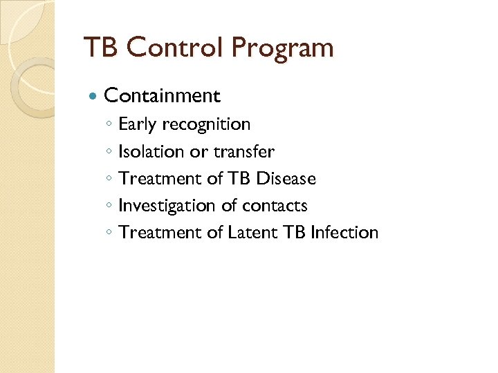 TB Control Program Containment ◦ Early recognition ◦ Isolation or transfer ◦ Treatment of