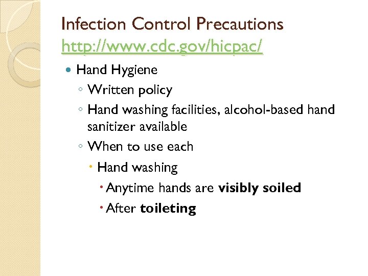 Infection Control Precautions http: //www. cdc. gov/hicpac/ Hand Hygiene ◦ Written policy ◦ Hand