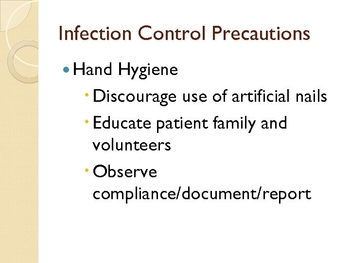 Infection Control Precautions Hand Hygiene Discourage use of artificial nails Educate patient family and
