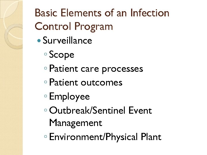 Basic Elements of an Infection Control Program Surveillance ◦ Scope ◦ Patient care processes