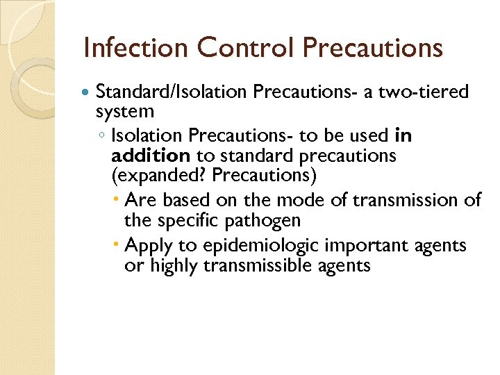 Infection Control Precautions Standard/Isolation Precautions- a two-tiered system ◦ Isolation Precautions- to be used