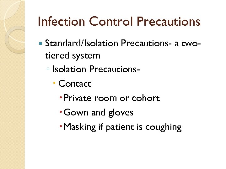 Infection Control Precautions Standard/Isolation Precautions- a two- tiered system ◦ Isolation Precautions Contact Private