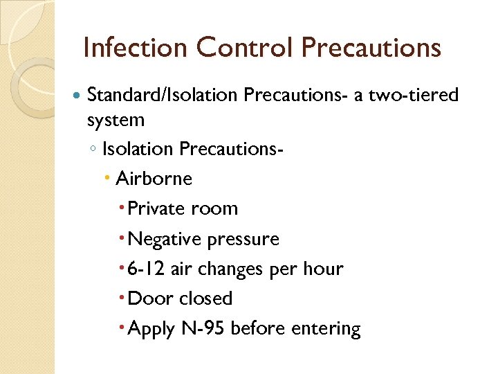 Infection Control Precautions Standard/Isolation Precautions- a two-tiered system ◦ Isolation Precautions Airborne Private room
