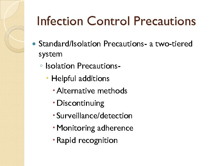 Infection Control Precautions Standard/Isolation Precautions- a two-tiered system ◦ Isolation Precautions Helpful additions Alternative