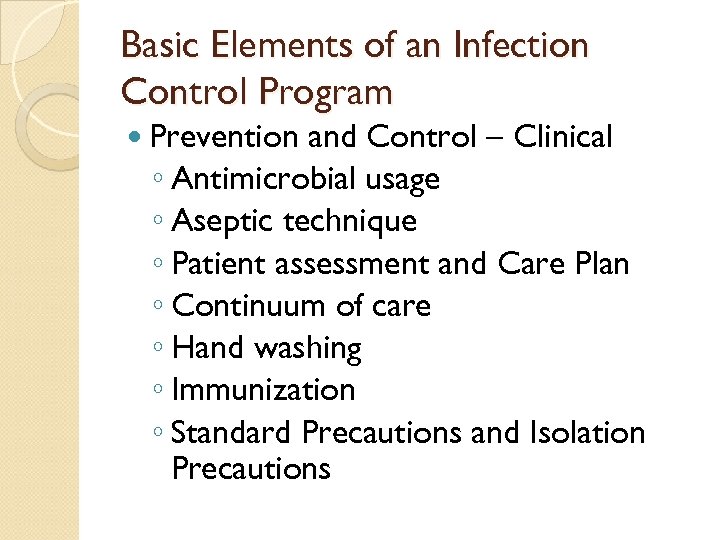 Basic Elements of an Infection Control Program Prevention and Control – Clinical ◦ Antimicrobial