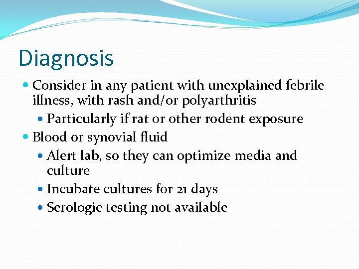 Diagnosis Consider in any patient with unexplained febrile illness, with rash and/or polyarthritis Particularly