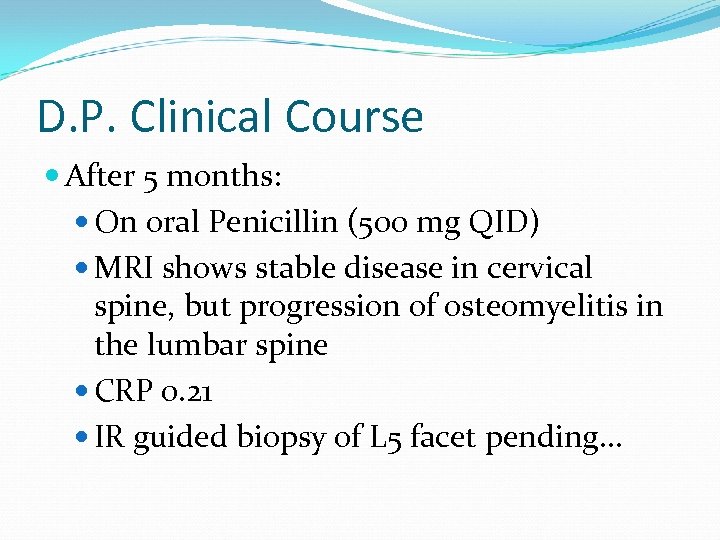 D. P. Clinical Course After 5 months: On oral Penicillin (500 mg QID) MRI