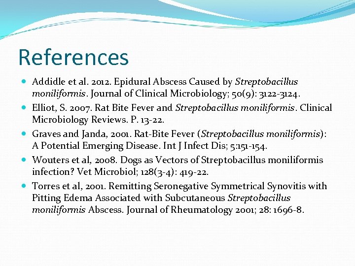 References Addidle et al. 2012. Epidural Abscess Caused by Streptobacillus moniliformis. Journal of Clinical