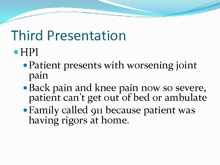 Third Presentation HPI Patient presents with worsening joint pain Back pain and knee pain