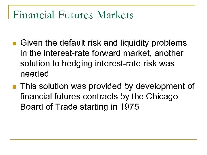 Financial Futures Markets n n Given the default risk and liquidity problems in the