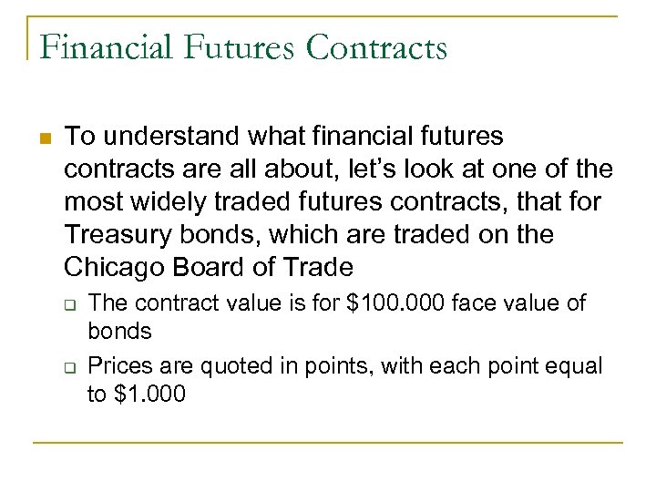Financial Futures Contracts n To understand what financial futures contracts are all about, let’s