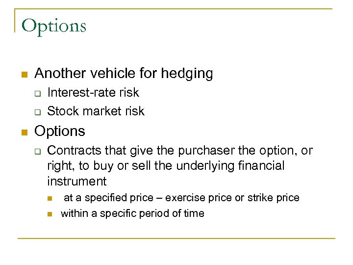 Options n Another vehicle for hedging q q n Interest-rate risk Stock market risk
