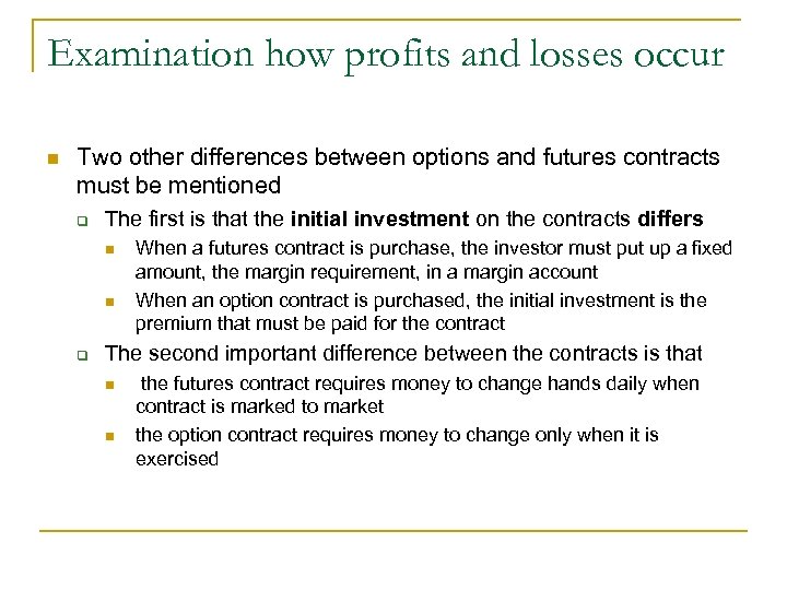 Examination how profits and losses occur n Two other differences between options and futures