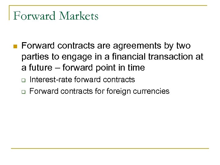 Forward Markets n Forward contracts are agreements by two parties to engage in a