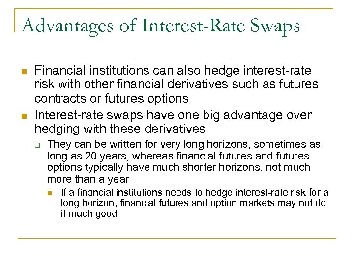 Advantages of Interest-Rate Swaps n n Financial institutions can also hedge interest-rate risk with