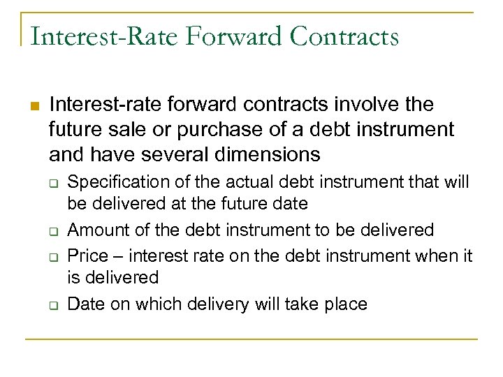 Interest-Rate Forward Contracts n Interest-rate forward contracts involve the future sale or purchase of