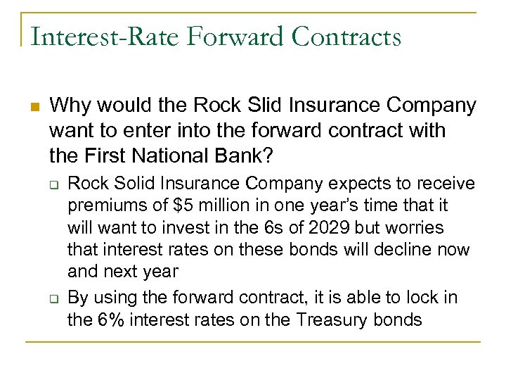 Interest-Rate Forward Contracts n Why would the Rock Slid Insurance Company want to enter