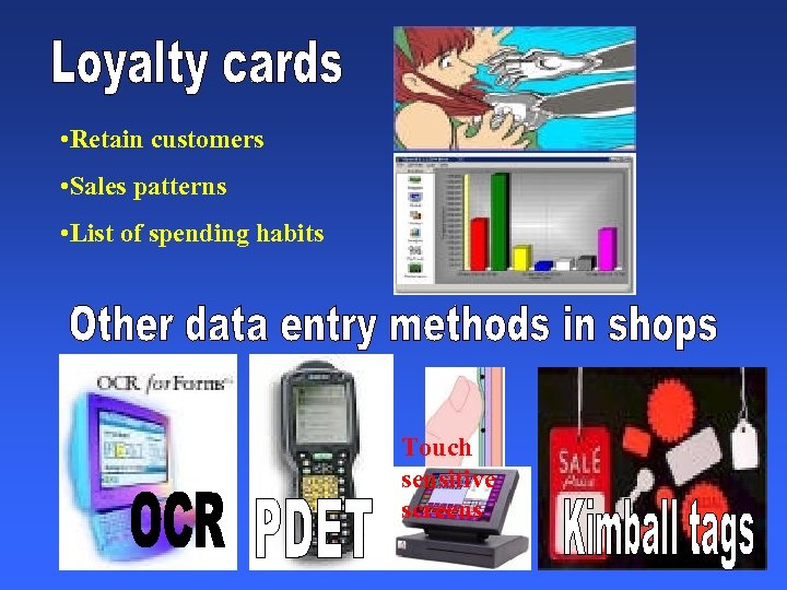  • Retain customers • Sales patterns • List of spending habits Touch sensitive