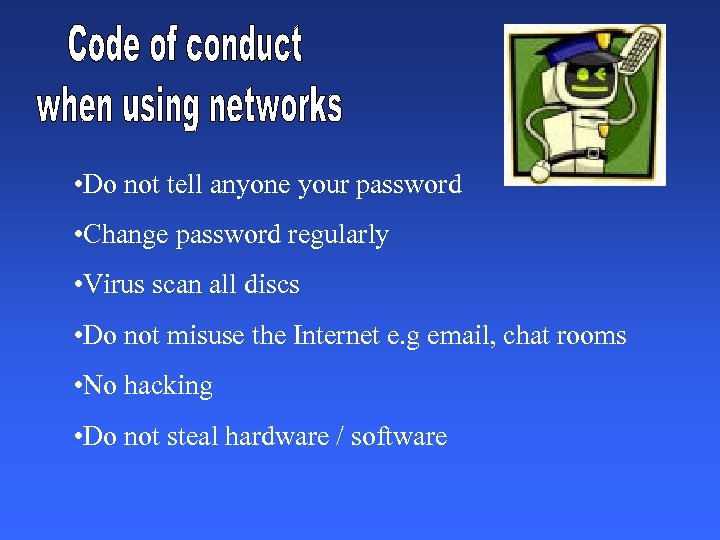  • Do not tell anyone your password • Change password regularly • Virus