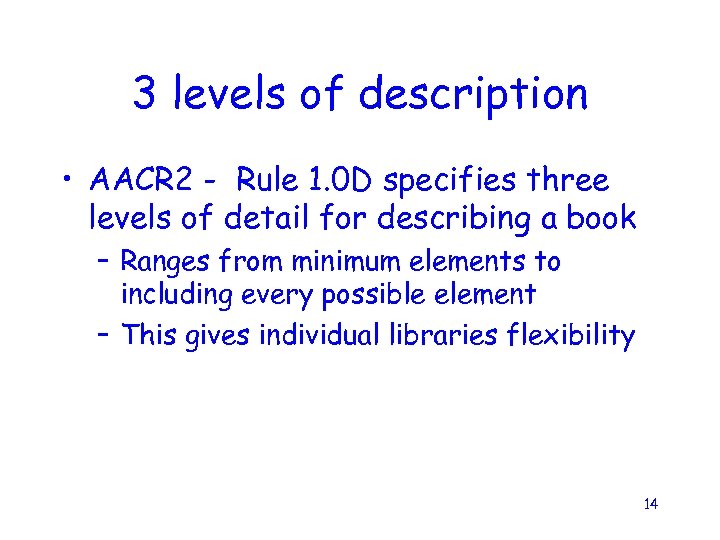 3 levels of description • AACR 2 - Rule 1. 0 D specifies three